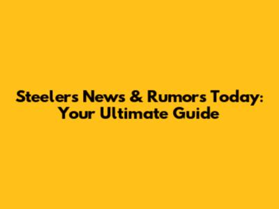 Steelers News & Rumors Today: Your Ultimate Guide