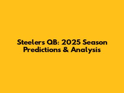 Steelers QB: 2025 Season Predictions & Analysis