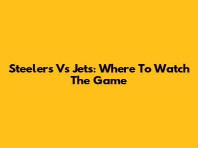 Steelers Vs Jets: Where To Watch The Game