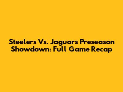 Steelers Vs. Jaguars Preseason Showdown: Full Game Recap