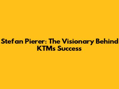 Stefan Pierer: The Visionary Behind KTM's Success