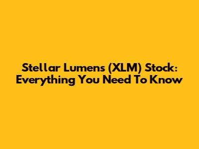 Stellar Lumens (XLM) Stock: Everything You Need To Know