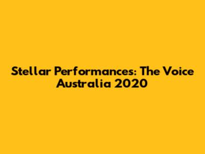 Stellar Performances: The Voice Australia 2020