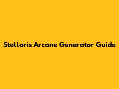 Stellaris Arcane Generator Guide