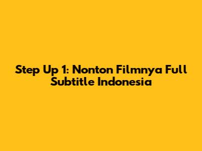 Step Up 1: Nonton Filmnya Full Subtitle Indonesia