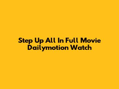 Step Up All In Full Movie Dailymotion Watch