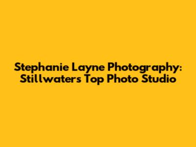 Stephanie Layne Photography: Stillwater's Top Photo Studio