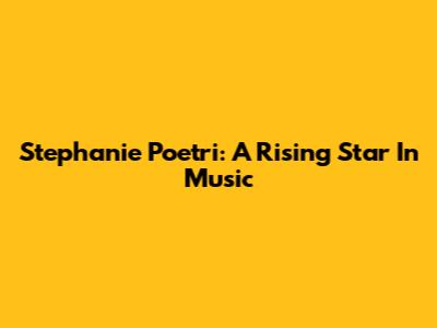 Stephanie Poetri: A Rising Star In Music