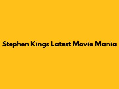 Stephen King's Latest Movie Mania