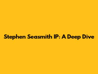 Stephen Seasmith IP: A Deep Dive