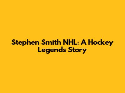 Stephen Smith NHL: A Hockey Legend's Story