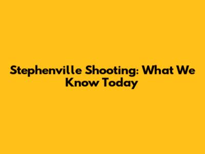 Stephenville Shooting: What We Know Today