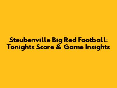 Steubenville Big Red Football: Tonight's Score & Game Insights