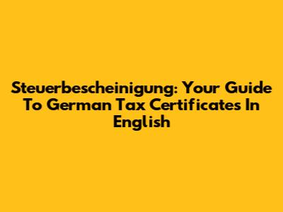 Steuerbescheinigung: Your Guide To German Tax Certificates In English