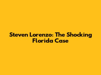 Steven Lorenzo: The Shocking Florida Case