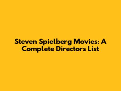 Steven Spielberg Movies: A Complete Director's List