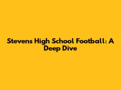 Stevens High School Football: A Deep Dive