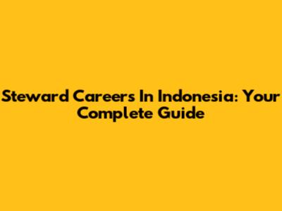 Steward Careers In Indonesia: Your Complete Guide