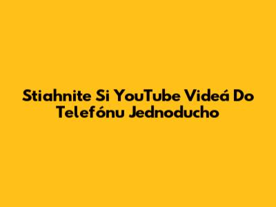 Stiahnite Si YouTube Videá Do Telefónu Jednoducho