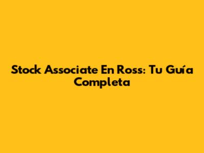 Stock Associate En Ross: Tu Guía Completa