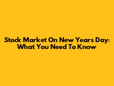 Stock Market On New Year's Day: What You Need To Know