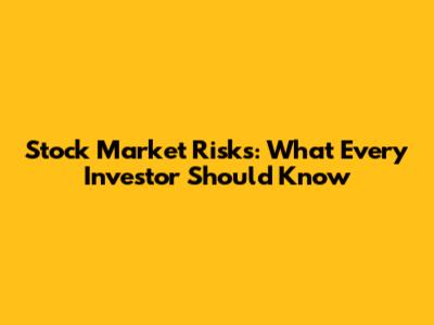 Stock Market Risks: What Every Investor Should Know