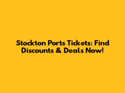 Stockton Ports Tickets: Find Discounts & Deals Now!
