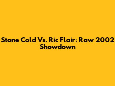 Stone Cold Vs. Ric Flair: Raw 2002 Showdown