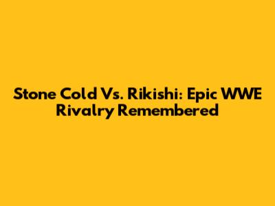Stone Cold Vs. Rikishi: Epic WWE Rivalry Remembered