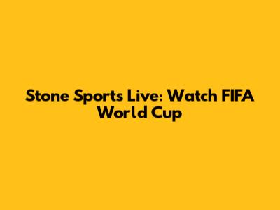 Stone Sports Live: Watch FIFA World Cup