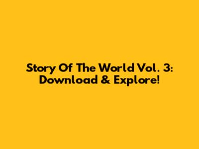 Story Of The World Vol. 3: Download & Explore!
