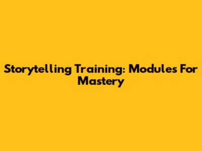 Storytelling Training: Modules For Mastery
