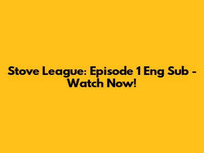 Stove League: Episode 1 Eng Sub - Watch Now!
