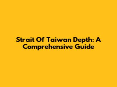 Strait Of Taiwan Depth: A Comprehensive Guide