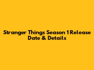 Stranger Things Season 1 Release Date & Details