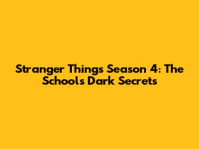 Stranger Things Season 4: The School's Dark Secrets