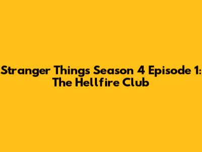 Stranger Things Season 4 Episode 1: The Hellfire Club