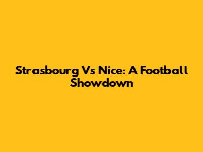 Strasbourg Vs Nice: A Football Showdown