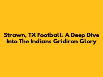 Strawn, TX Football: A Deep Dive Into The Indians' Gridiron Glory