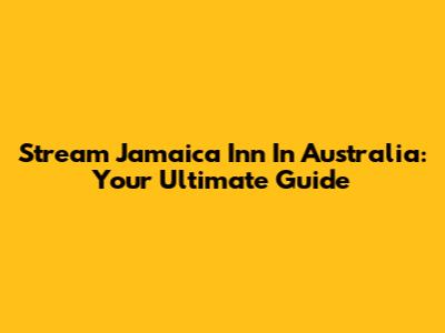 Stream Jamaica Inn In Australia: Your Ultimate Guide