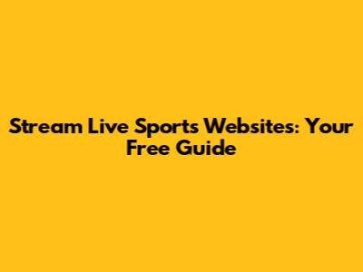 Stream Live Sports Websites: Your Free Guide