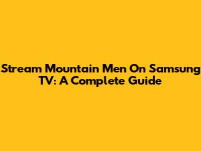 Stream Mountain Men On Samsung TV: A Complete Guide