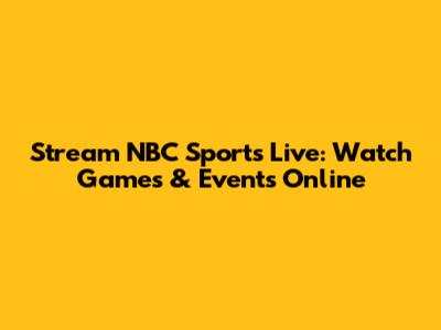 Stream NBC Sports Live: Watch Games & Events Online