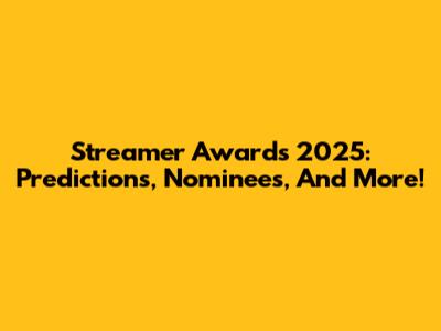 Streamer Awards 2025: Predictions, Nominees, And More!