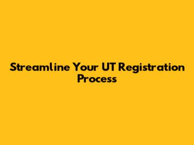 Streamline Your UT Registration Process