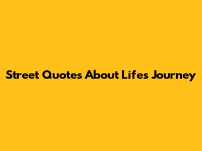 Street Quotes About Life's Journey