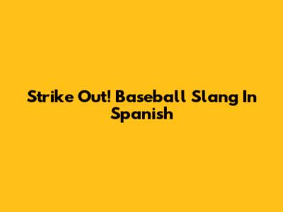 Strike Out! Baseball Slang In Spanish