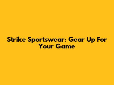 Strike Sportswear: Gear Up For Your Game