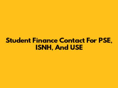 Student Finance Contact For PSE, ISNH, And USE