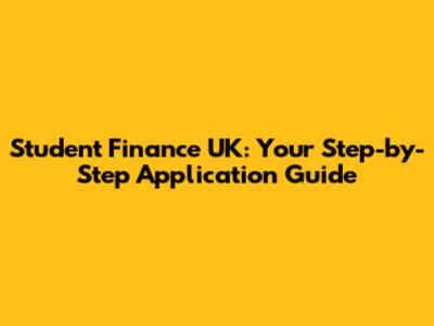 Student Finance UK: Your Step-by-Step Application Guide